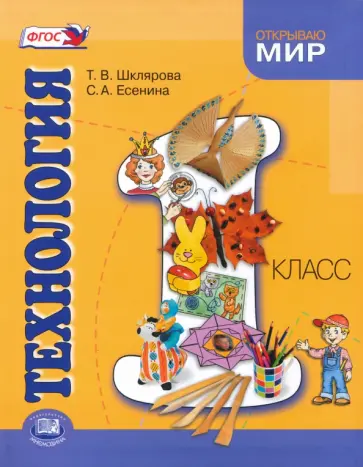 Шклярова, Есенина - Технология. 1 класс. Учебник для общеобразовательных учреждений. ФГОС Шклярова, Есенина - Технология. 1 класс. Учебник для общеобразовательных учреждений. ФГОС обложка книги