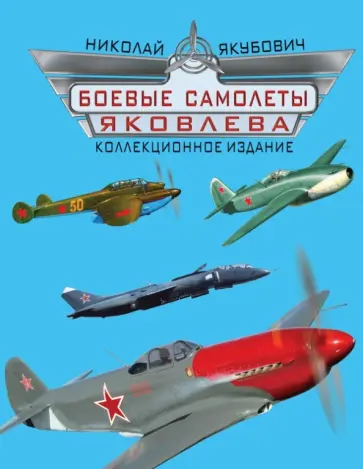 Николай Якубович - Боевые самолеты Яковлева. Коллекционное издание Николай Якубович - Боевые самолеты Яковлева. Коллекционное издание обложка книги