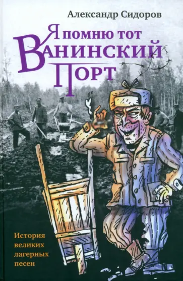 Александр Сидоров - Я помню тот Ванинский порт. История великих лагерных песен обложка книги