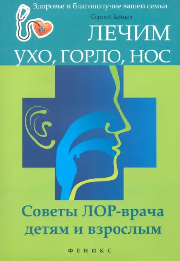 Сергей Зайцев - Лечим ухо, горло, нос. Советы ЛОР-врача детям и взрослым Сергей Зайцев - Лечим ухо, горло, нос. Советы ЛОР-врача детям и взрослым обложка книги