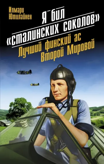 Илмари Ютилайнен - Я бил "сталинских соколов". Лучший финский ас Второй Мировой Илмари Ютилайнен - Я бил "сталинских соколов". Лучший финский ас Второй Мировой обложка книги