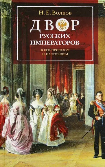 Николай Волков - Двор русских императоров в его прошлом и настоящем обложка книги