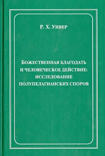 Р. Уивер - Божественная благодать и человеческое действие. Исследование полупелагианских споров обложка книги