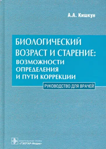 Алексей Кишкун - Биологический возраст и старение: возможности определения и пути коррекции: руководство для врачей Алексей Кишкун - Биологический возраст и старение: возможности определения и пути коррекции: руководство для врачей обложка книги