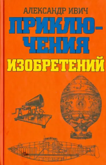Александр Ивич - Приключения изобретений Александр Ивич - Приключения изобретений обложка книги
