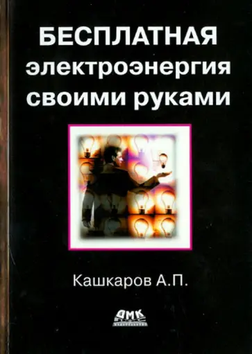 Андрей Кашкаров - Бесплатная электроэнергия своими руками обложка книги