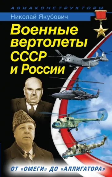 Николай Якубович - Военные вертолеты СССР и России. От "Омеги" до "Аллигатора" Николай Якубович - Военные вертолеты СССР и России. От "Омеги" до "Аллигатора" обложка книги