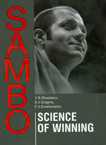 Shestakov, Eregina - Sambo. Science Of Winning. Theoretical and Methodical Basis of Sambo Fighters Training Shestakov, Eregina - Sambo. Science Of Winning. Theoretical and Methodical Basis of Sambo Fighters Training обложка книги