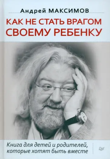 Андрей Максимов - Как не стать врагом своему ребенку. Книга для детей и родителей, которые хотят быть вместе Андрей Максимов - Как не стать врагом своему ребенку. Книга для детей и родителей, которые хотят быть вместе обложка книги