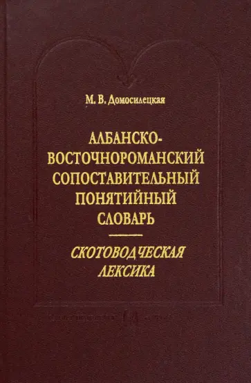 Марина Домосилецкая - Албанско-восточнороманский сопоставительный понятийный словарь. Скотоводческая лексика обложка книги