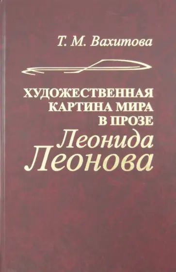 Тамара Вахитова - Художественная картина мира в прозе Леонида Леонова. Структура, поэтика, эволюция Тамара Вахитова - Художественная картина мира в прозе Леонида Леонова. Структура, поэтика, эволюция обложка книги