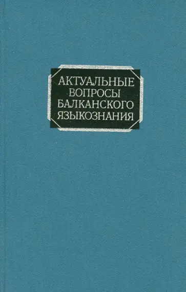 Соболев, Аксенова - Актуальные вопросы балканского языкознания Соболев, Аксенова - Актуальные вопросы балканского языкознания обложка книги