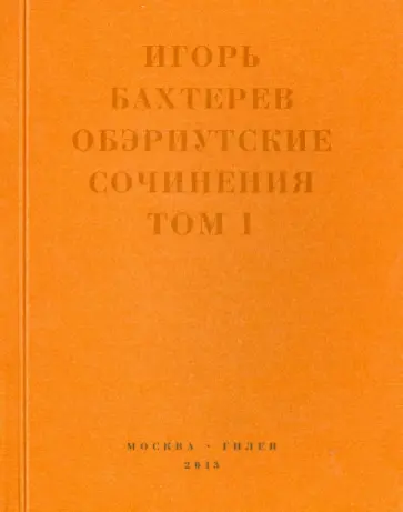 Игорь Бахтерев - Обэриутские сочинения. Том 1 Игорь Бахтерев - Обэриутские сочинения. Том 1 обложка книги