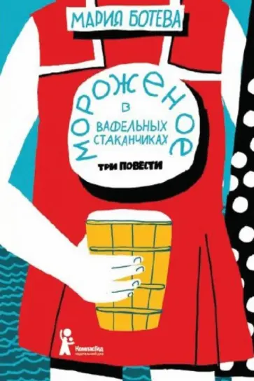 Мария Ботева - Мороженое в вафельных стаканчиках. Три повести Мария Ботева - Мороженое в вафельных стаканчиках. Три повести обложка книги