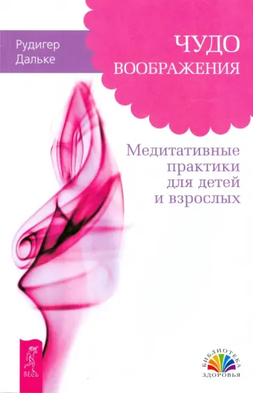 Рудигер Дальке - Чудо воображения. Медитативные практики для детей и взрослых Рудигер Дальке - Чудо воображения. Медитативные практики для детей и взрослых обложка книги