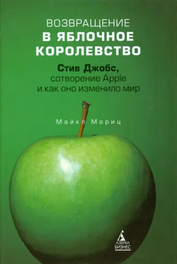 Майкл Мориц - Возвращение в Яблочное королевство. Стив Джобс, сотворение Apple и как оно изменило мир обложка книги