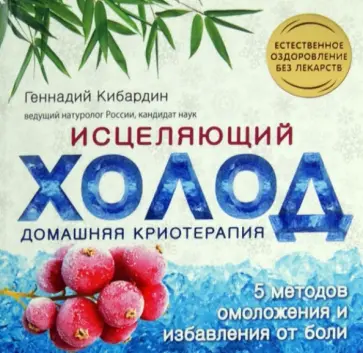 Геннадий Кибардин - Исцеляющий холод. Домашняя криотерапия. 5 методов омоложения и избавления от боли Геннадий Кибардин - Исцеляющий холод. Домашняя криотерапия. 5 методов омоложения и избавления от боли обложка книги