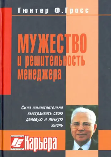 Гюнтер Гросс - Мужество и решительность менеджера. Сила самостоятельно выстраивать свою деловую и личную жизнь Гюнтер Гросс - Мужество и решительность менеджера. Сила самостоятельно выстраивать свою деловую и личную жизнь обложка книги