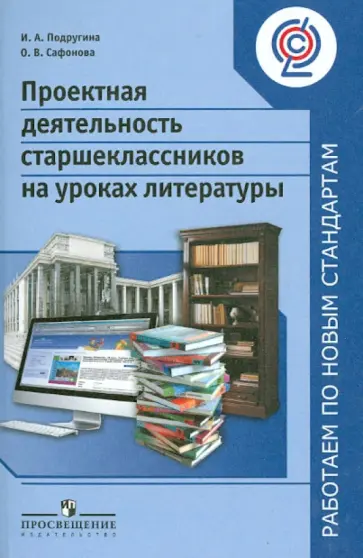 Подругина, Сафонова - Проектная деятельность старшеклассников на уроках литературы. Пособие для учителей. ФГОС Подругина, Сафонова - Проектная деятельность старшеклассников на уроках литературы. Пособие для учителей. ФГОС обложка книги
