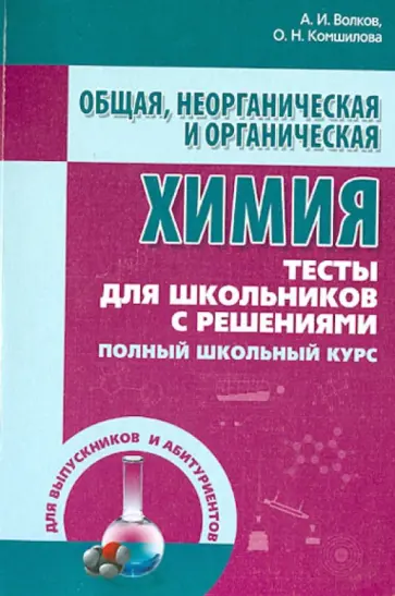 Волков, Комшилова - Общая, неорганическая и органическая химия. Тесты для школьников с решениями. Полный школьный курс Волков, Комшилова - Общая, неорганическая и органическая химия. Тесты для школьников с решениями. Полный школьный курс обложка книги