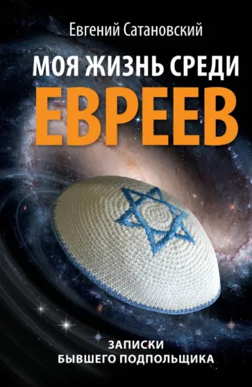 Евгений Сатановский - Моя жизнь среди евреев. Записки бывшего подпольщика Евгений Сатановский - Моя жизнь среди евреев. Записки бывшего подпольщика обложка книги