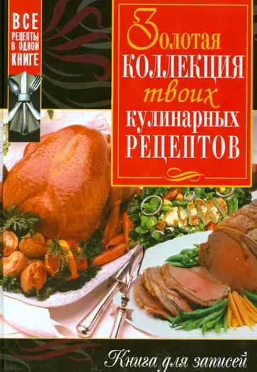Золотая коллекция твоих кулинарных рецептов обложка книги