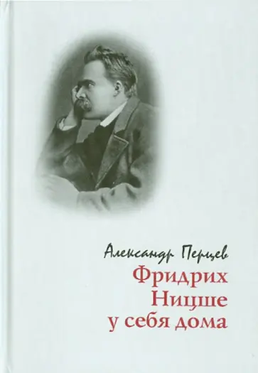 А. Перцев - Фридрих Ницше у себя дома. Опыт реконструкции жизненного мира А. Перцев - Фридрих Ницше у себя дома. Опыт реконструкции жизненного мира обложка книги