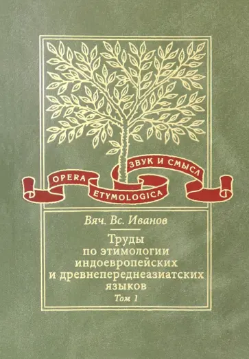 Вячеслав Иванов - Труды по этимологии индоевропейских и древнепереднеазиатских языков. Том 1 Вячеслав Иванов - Труды по этимологии индоевропейских и древнепереднеазиатских языков. Том 1 обложка книги