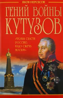 Книга: "Гений войны Кутузов. "Чтобы спасти Россию, надо сжечь Москву"" - Яков Нерсесов. Купить книгу, читать рецензии | ISBN 978-5-699-65944-9 | Лабиринт