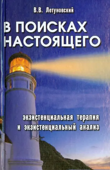 Вячеслав Летуновский - В поисках настоящего. Экзистенциальная терапия и экзистенциальный анализ Вячеслав Летуновский - В поисках настоящего. Экзистенциальная терапия и экзистенциальный анализ обложка книги