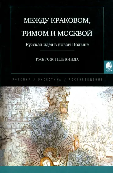 Гжегож Пшебинда - Между Краковом, Римом и Москвой. Русская идея в новой Польше обложка книги