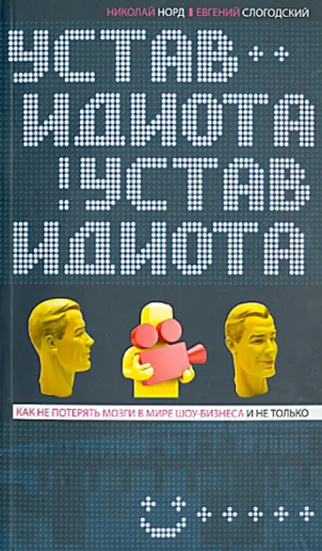 Норд, Слогодский - Устав идиота. Как не потерять мозги в мире шоу-бизнеса и не только обложка книги