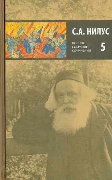 Сергей Нилус - Собрание собраний в 5-ти томах. Том 5. Близ есть при дверех Сергей Нилус - Собрание собраний в 5-ти томах. Том 5. Близ есть при дверех обложка книги