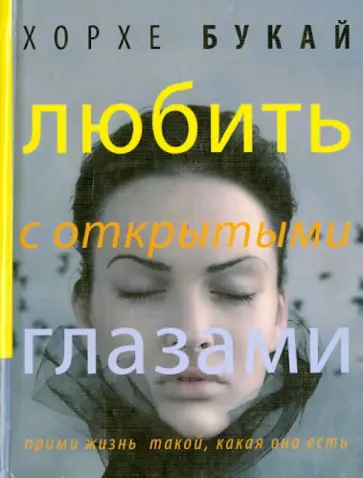 Букай, Салинас - Любить с открытыми глазами. Прими жизнь такой, какая она есть обложка книги
