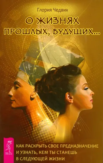 Глория Чедвик - О жизнях прошлых, будущих…  Как раскрыть свое предназначение и узнать, кем станешь в следующей жизни обложка книги