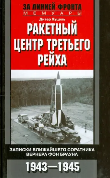Дитер Хуцель - Ракетный центр Третьего рейха. Записки ближайшего соратнике Вернера фон Брауна Дитер Хуцель - Ракетный центр Третьего рейха. Записки ближайшего соратнике Вернера фон Брауна обложка книги