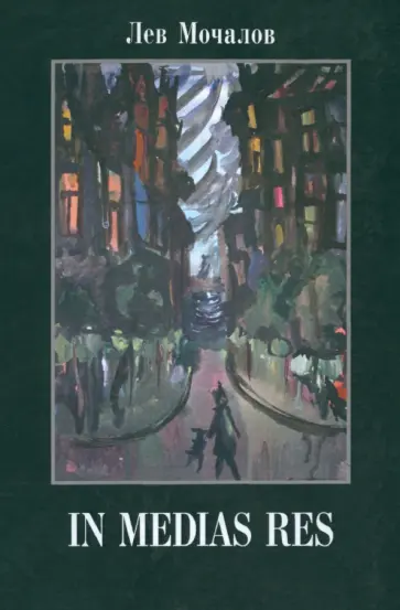 Лев Мочалов - IN MEDIAS RES. Дневники, воспоминания, эссе обложка книги