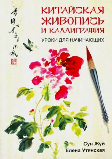 Жуй, Утянская - Китайская живопись и каллиграфия. Уроки для начинающих Жуй, Утянская - Китайская живопись и каллиграфия. Уроки для начинающих обложка книги