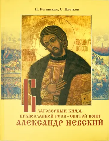 Регинская, Цветков - Благоверный князь православной Руси - Святой воин Александр Невский Регинская, Цветков - Благоверный князь православной Руси - Святой воин Александр Невский обложка книги