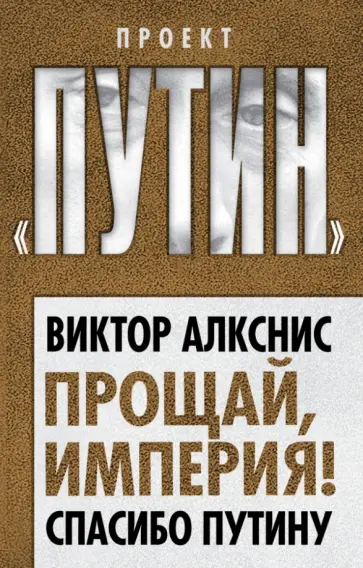 Виктор Алкснис - Прощай, империя! Спасибо Путину Виктор Алкснис - Прощай, империя! Спасибо Путину обложка книги