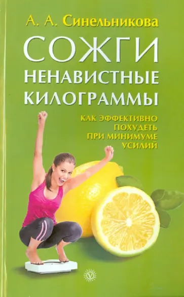 А. Синельникова - Сожги ненавистные килограммы. Как эффективно похудеть при минимуме усилий обложка книги