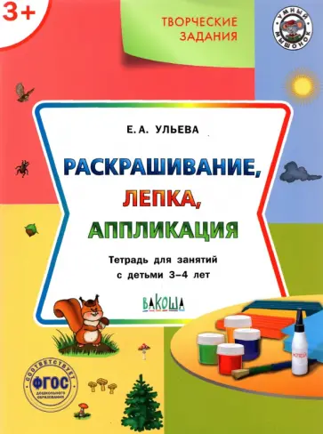 Елена Ульева - Творческие задания. Раскрашивание, лепка, аппликация. Тетрадь для занятий с детьми 3-4 лет. ФГОС Елена Ульева - Творческие задания. Раскрашивание, лепка, аппликация. Тетрадь для занятий с детьми 3-4 лет. ФГОС обложка книги