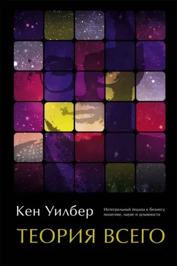 Кен Уилбер - Теория всего. Интегральный подход к бизнесу, политике, науке и духовности обложка книги