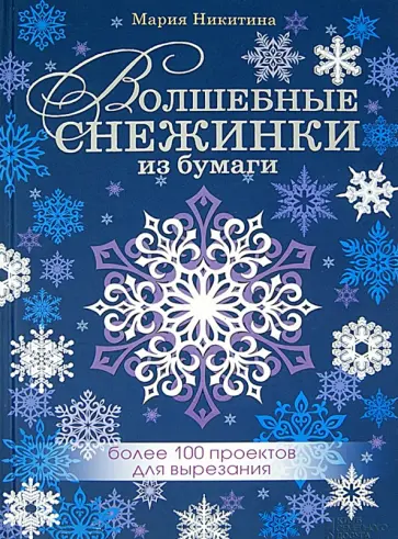 Мария Никитина - Волшебные снежинки из бумаги. Более 100 проектов для вырезания Мария Никитина - Волшебные снежинки из бумаги. Более 100 проектов для вырезания обложка книги
