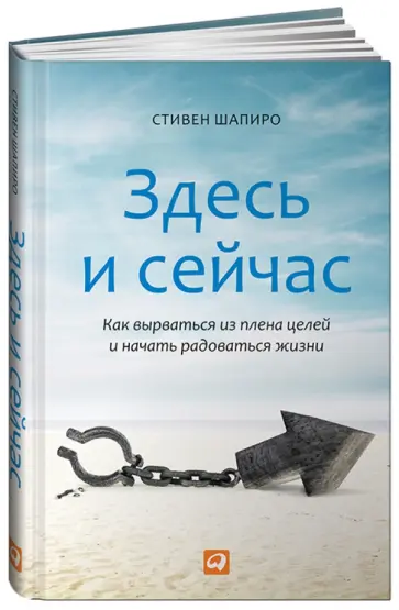Стивен Шапиро - Здесь и сейчас. Как вырваться из плена целей и начать радоваться жизни обложка книги