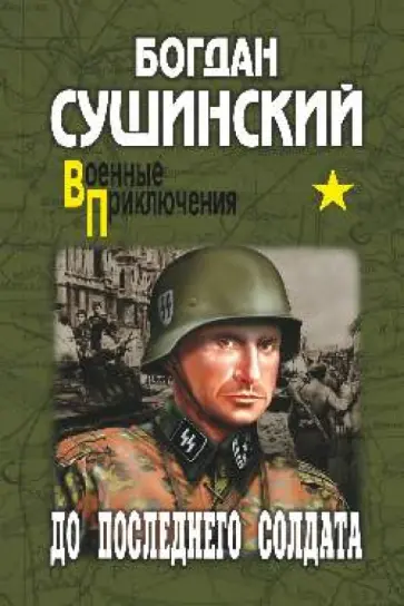 Богдан Сушинский - До последнего солдата обложка книги