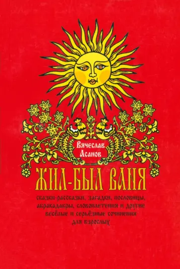 Вячеслав Асанов - Жил-был Ваня... Сказки-рассказки, пословицы, абракадабры, словоплетения и другие словосплетения обложка книги