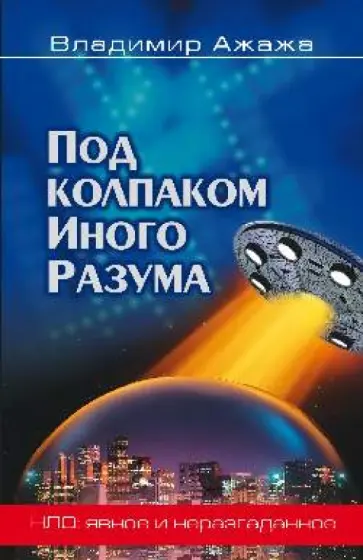 Владимир Ажажа - Под колпаком Иного Разума Владимир Ажажа - Под колпаком Иного Разума обложка книги
