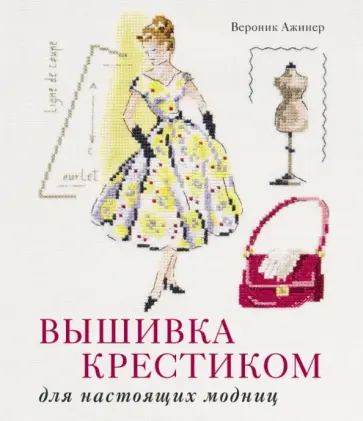 Вероник Ажинер - Вышивка крестиком для настоящих модниц Вероник Ажинер - Вышивка крестиком для настоящих модниц обложка книги