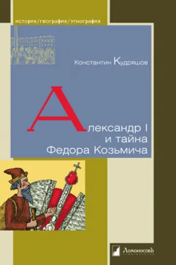 Константин Кудряшов - Александр I и тайна Федора Козьмича Константин Кудряшов - Александр I и тайна Федора Козьмича обложка книги